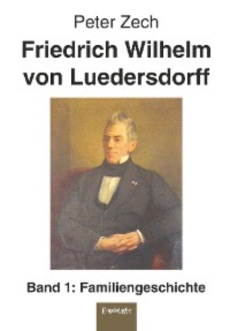 Peter Zech. Friedrich Wilhelm von Luedersdorff (Band 1)