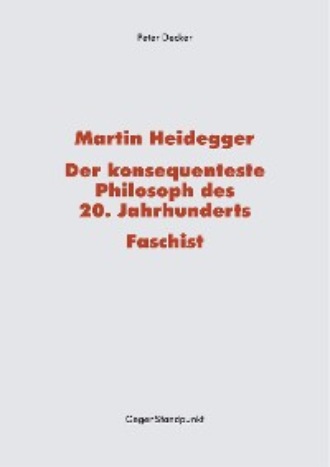 Peter Decker. Martin Heidegger – Der konsequenteste Philosoph des 20. Jahrhunderts – Faschist