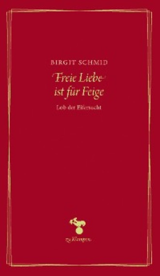 Birgit Schmid. Freie Liebe ist f?r Feige