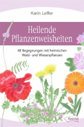 Karin Leffer. Heilende Pflanzenweisheiten