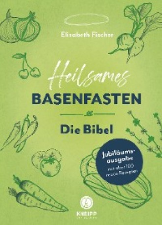 Elisabeth Fischer. Heilsames Basenfasten – Die Bibel