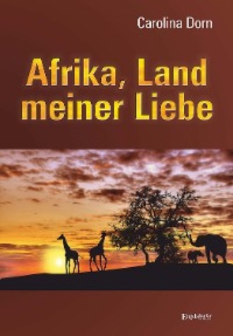 Carolina Dorn. Afrika, Land meiner Liebe