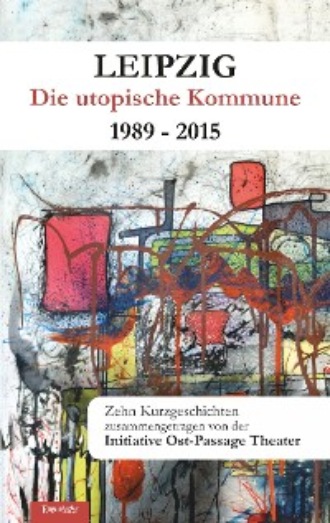 Группа авторов. Leipzig - Die utopische Kommune 1989 – 2015