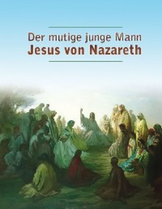 Dieter Potzel. Der mutige junge Mann Jesus von Nazareth