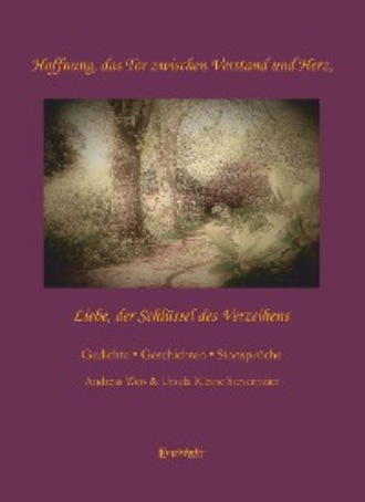 Andreas Weis. Hoffnung, das Tor zwischen Verstand und Herz - Liebe, der Schl?ssel des Verzeihens