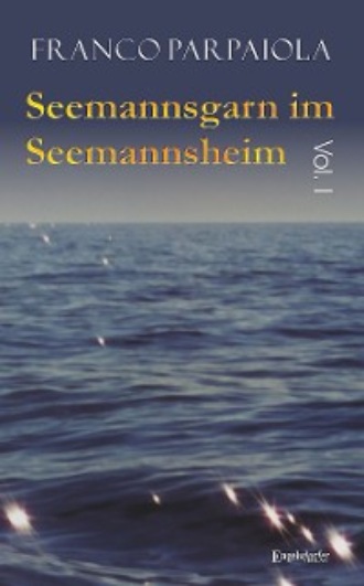 Franco Parpaiola. Seemannsgarn im Seemannsheim: Vol. I
