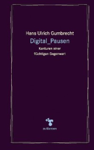 Hans Ulrich GUMBRECHT. Digital_Pausen
