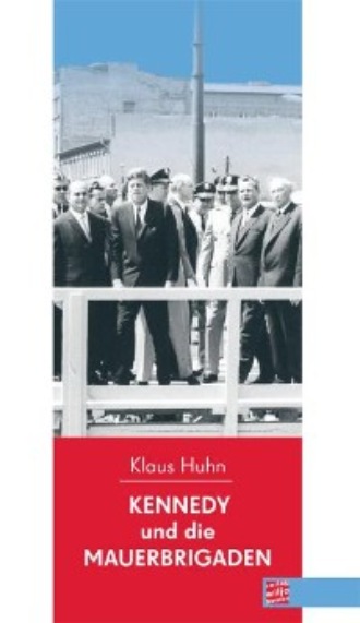 Klaus Huhn. Kennedy und die Mauerbrigaden