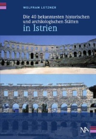 Wolfram Letzner. Die 40 bekanntesten historischen und arch?ologischen St?tten in Istrien