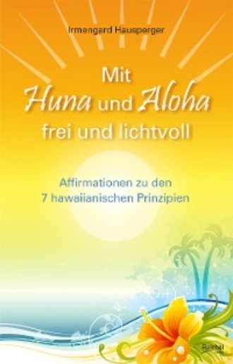 Irmengard Hausperger. Mit Huna und Aloha frei und lichtvoll