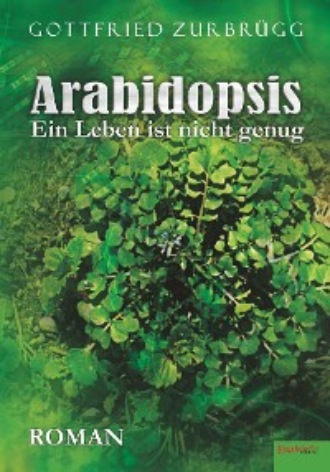 Gottfried Zurbr?gg. Arabidopsis – ein Leben ist nicht genug
