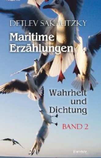Detlev Sakautzky. Maritime Erz?hlungen - Wahrheit und Dichtung (Band 2)