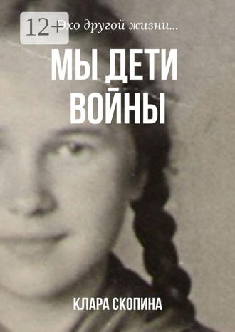 Клара Скопина. Мы дети войны