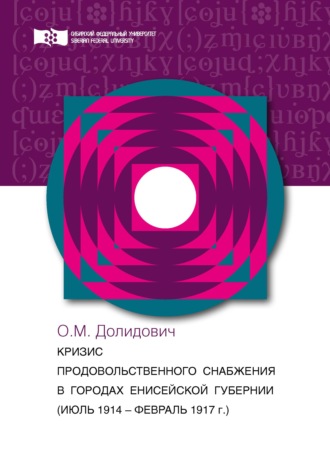 О. М. Долидович. Кризис продовольственного снабжения в городах Енисейской губернии (июль 1914 – август 1917 гг.)