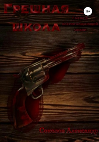 Александр Соколов. Грешная школа. Глава о всепоглощающей любви