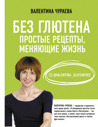 Без глютена. Простые рецепты, меняющие жизнь. Валентина Чураева