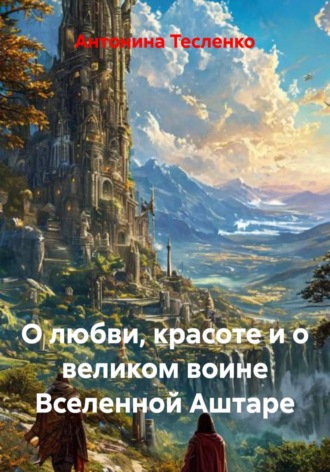 Антонина Георгиевна Тесленко. О любви, красоте и о великом воине Вселенной Аштаре