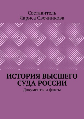 История высшего суда России. Документы и факты. Лариса Геннадьевна Свечникова