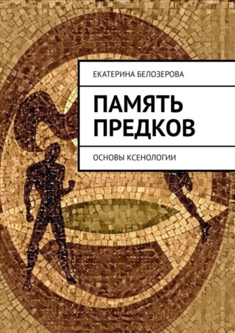 Екатерина Белозерова. Память предков. ОСНОВЫ КСЕНОЛОГИИ