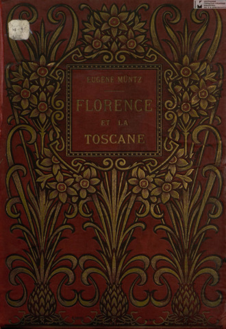 Florence Et La Toscane : Paysages Et Monuments, Moeurs Et Souvenirs Historiques = Флоренция и Тоскана: пейзажи и памятники, нравы и исторические сувениры. Eugene Muntz