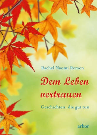 Rachel Naomi Remen. Dem Leben vertrauen