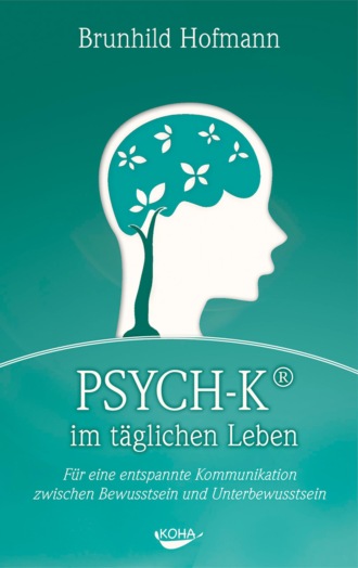 Brunhild Hofmann. PSYCH-K im t?glichen Leben