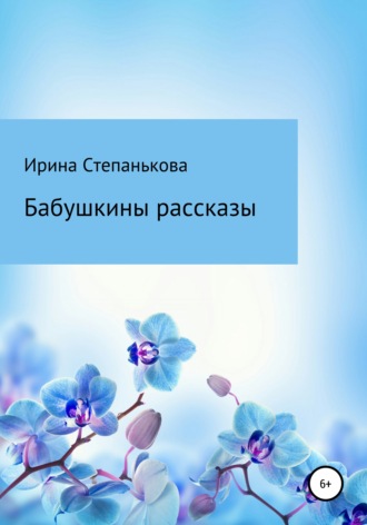 Ирина Михайловна Степанькова. Бабушкины рассказы