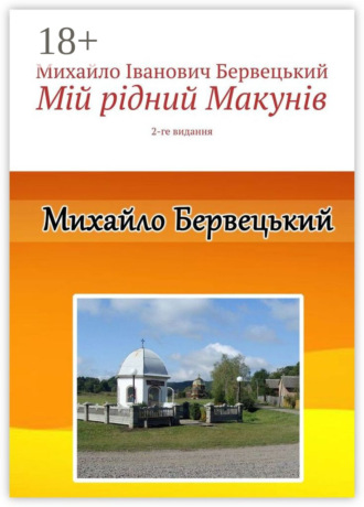 Мій рідний Макунів. 2-ге видання. Михайло Іванович Бервецький