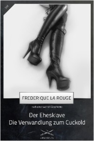 Frederique La Rouge. Der Ehesklave - Die Verwandlung zum Cuckold