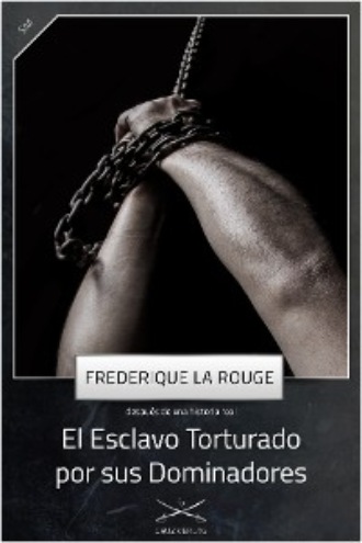 Frederique La Rouge. El Esclavo Torturado por sus Dominadores