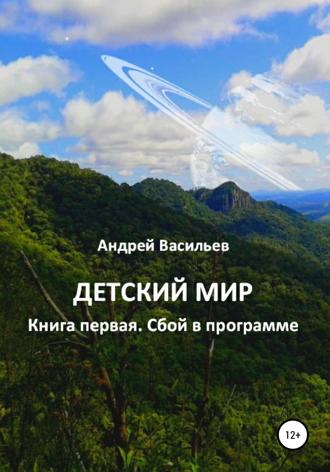 Андрей Васильев. Детский мир. Книга первая. Сбой в программе
