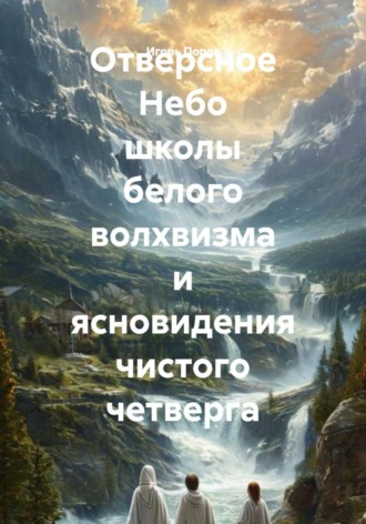 Отверсное Небо школы белого волхвизма и ясновидения чистого четверга. Игорь Анатольевич Попов