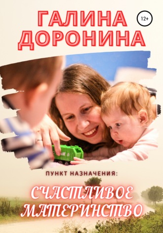 Галина Доронина. Пункт назначения: счастливое материнство