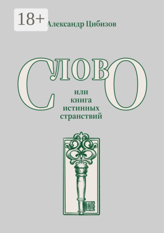 Александр Цибизов. Слово, или книга истинных странствий