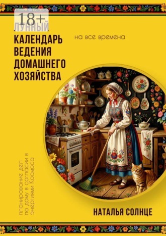 Наталья Солнце. Лунный календарь ведения домашнего хозяйства. Планирование дел по дому в согласии в энергиями Космоса