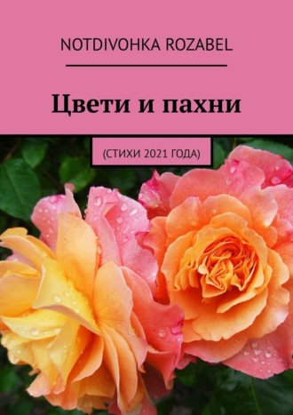 Notdivohka Rozabel. Цвети и пахни. (Стихи 2021 года)