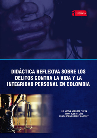 Omar Huertas D?az. Did?ctica reflexiva sobre los delitos contra la vida y la integridad personal en Colombia