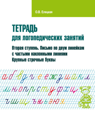 О. В. Елецкая. Тетрадь для логопедических занятий. Вторая ступень. Письмо по двум линейкам с частыми наклонными линиями. Крупные строчные буквы