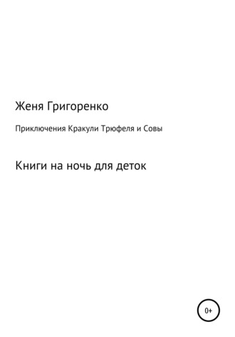 Приключения Кракули, Трюфеля и Совы. Евгений Александрович Григоренко