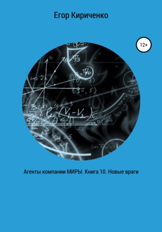 Агенты компании МИРЫ. Книга 10. Новые враги. Егор Михайлович Кириченко
