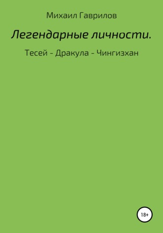 Михаил Гаврилов. Легендарные Личности. Тесей – Дракула – Чингизхан