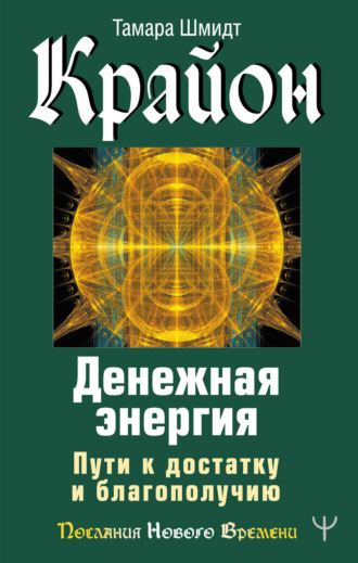 Крайон. Денежная энергия. Пути к достатку и благополучию. Тамара Шмидт