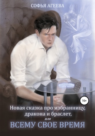 Новая сказка про избранницу, дракона и браслет, или Всему свое время. Софья Агеева