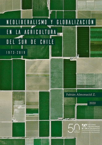 Fabi?n Almonacid Z.. Neoliberalismo y globalizaci?n en la agricultura del sur de Chile, 1973-2019