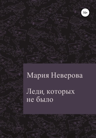Мария Неверова. Леди, которых не было