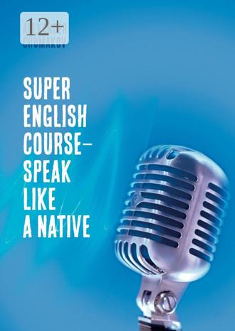 Alexander Chumakov. Super English Course – Speak like a native