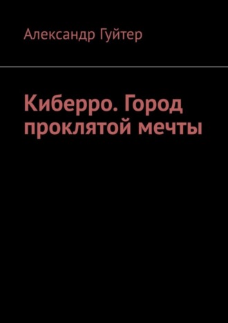 Александр Гуйтер. Киберро. Город проклятой мечты