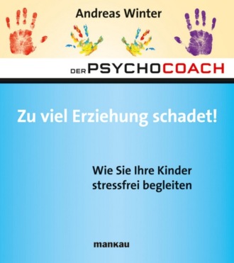 Andreas Winter. Der Psychocoach 8: Zu viel Erziehung schadet!