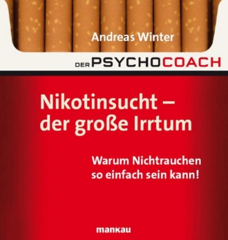 Andreas Winter. Der Psychocoach 1: Nikotinsucht - der gro?e Irrtum