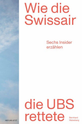 Bernhard Weissberg. Wie die Swissair die UBS rettete